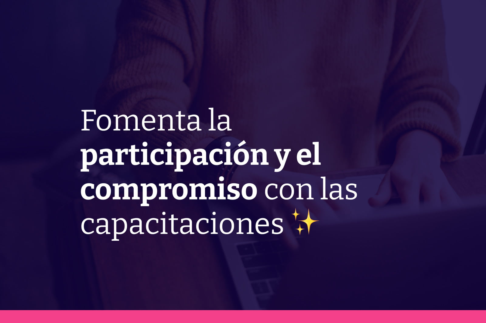 6 hacks para aumentar la participación y el compromiso de los colaboradores con las capacitaciones